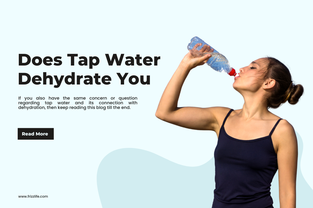 Does Tap Water Dehydrate You Frizzlife