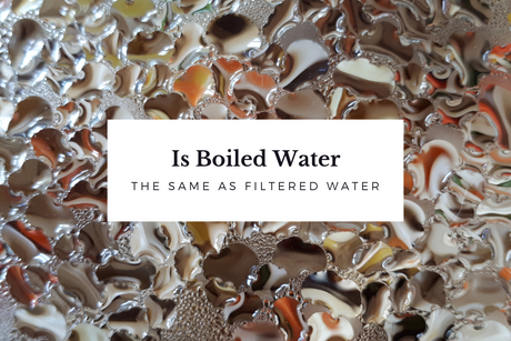 Is Boiled Water the Same As Filtered Water