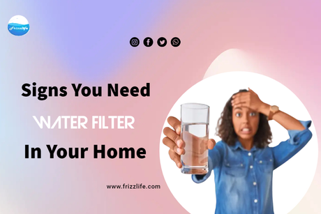Signs You Need A Water Filter In Your Home