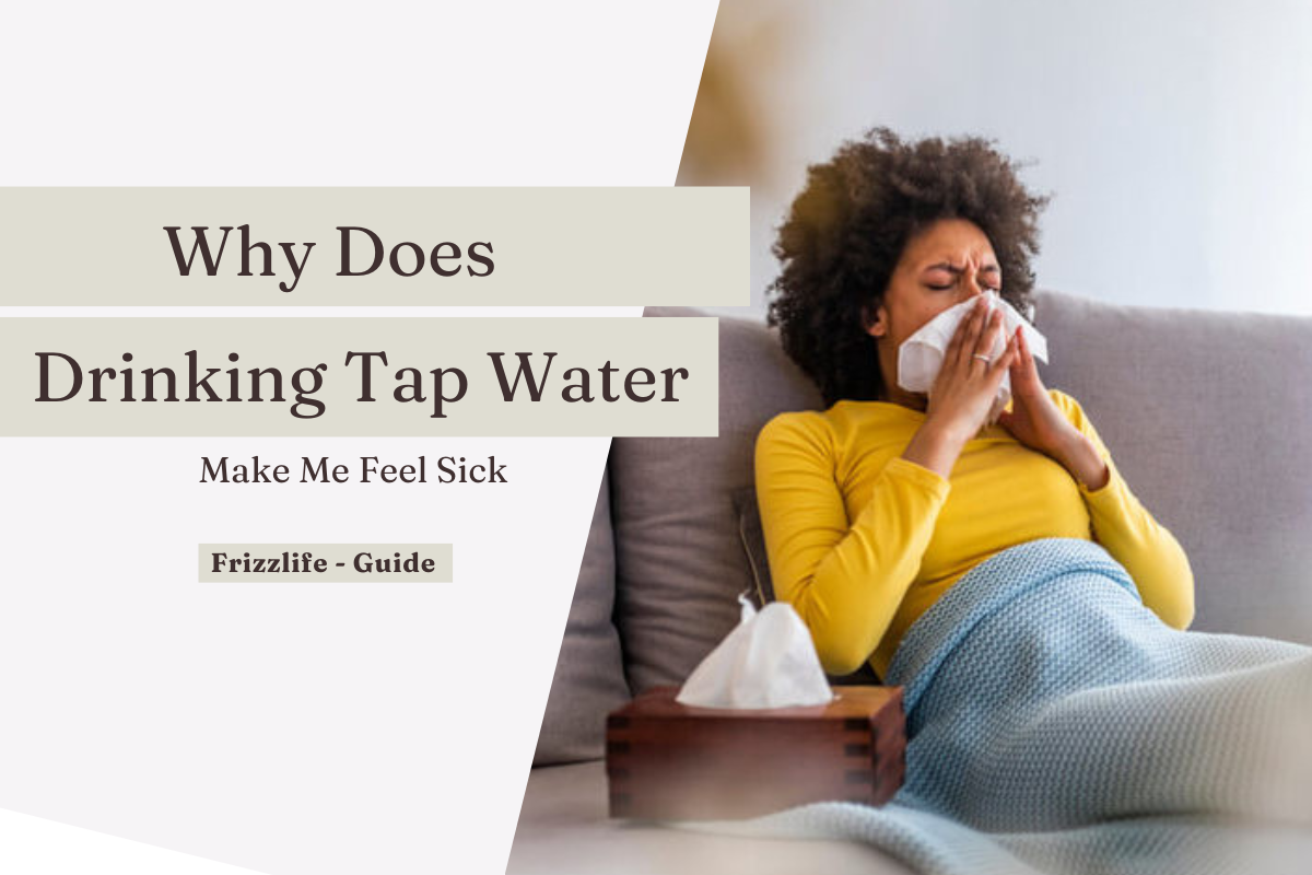 Why Does Drinking Tap Water Make Me Feel Sick Frizzlife