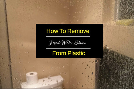 How To Remove Hard Water Stains From Plastic