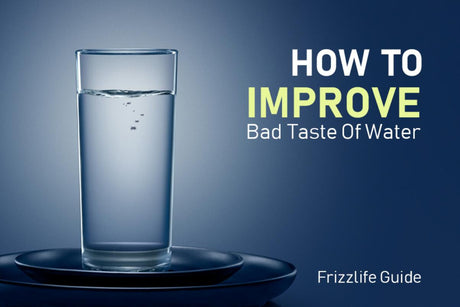 How to Improve Bad Taste of Water – Frizzlife Guide